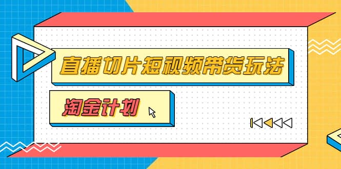 淘金之路第十期实战训练营【直播切片】，小杨哥直播切片短视频带货玩法-悟空知识星球