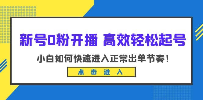 新号0粉开播-高效轻松起号:小白如何快速进入正常出单节奏(10节课)-悟空知识星球