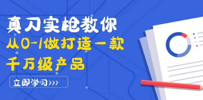 真刀实枪教你从0-1做打造一款千万级产品:策略产品能力+市场分析+竞品分析-悟空知识星球
