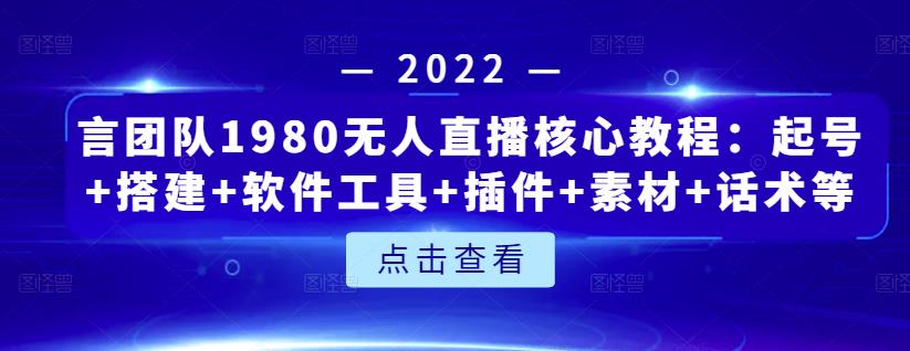 言团队1980无人直播核心教程：起号+搭建+软件工具+插件+素材+话术等等-悟空知识星球