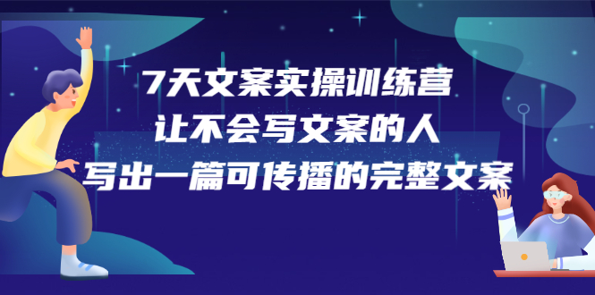7天文案实操训练营第17期，让不会写文案的人，写出一篇可传播的完整文案-悟空知识星球