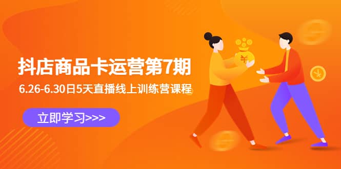 抖店商品卡运营第7期:6.26-6.30日5天直播线上训练营课程-悟空知识星球