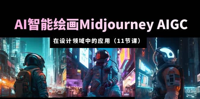 AI·智能绘画Midjourney AIGC 在设计领域中的应用 从入门到精通（11节课）-悟空知识星球