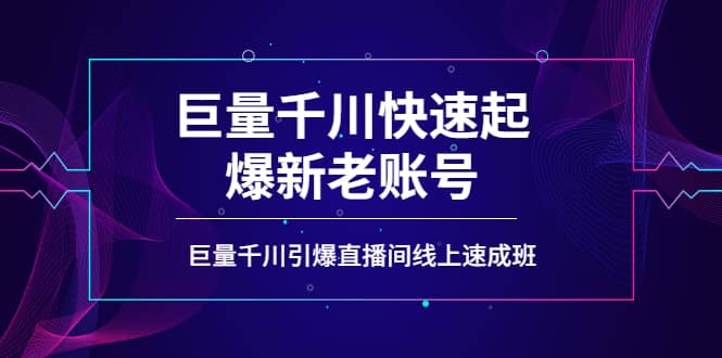 如何通过巨量千川快速起爆新老账号，巨量千川引爆直播间线上速成班-悟空知识星球