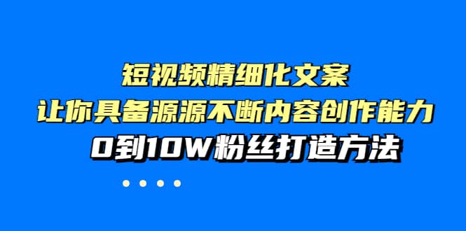 短视频精细化文案，让你具备源源不断内容创作能力，0到10W粉丝打造方法-悟空知识星球