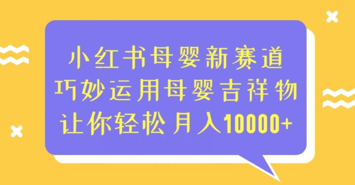 小红书母婴新赛道，巧妙运用母婴吉祥物，让你轻松月入10000+【揭秘】-悟空知识星球
