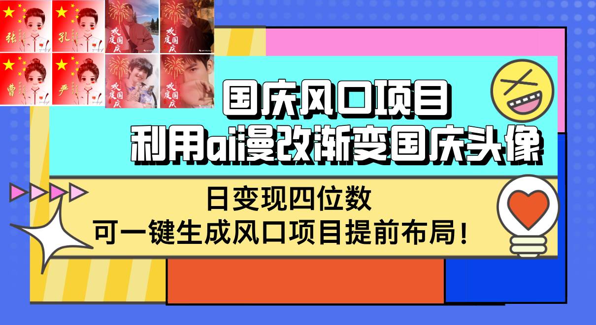 （12668期）国庆风口项目，利用ai漫改渐变国庆头像，日变现四位数，可一键生成风口…-悟空知识星球