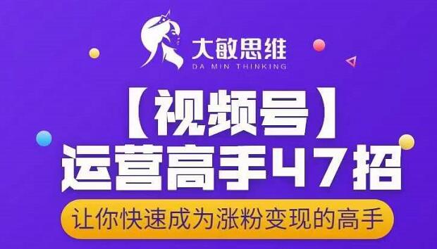 大敏思维-视频号运营高手47招，让你快速成为涨粉变现高手-悟空知识星球