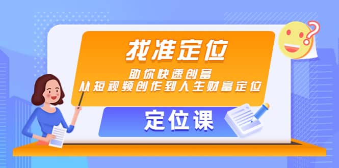 【定位课】找准定位,助你快速创富,从短视频创作到人生财富定位-悟空知识星球