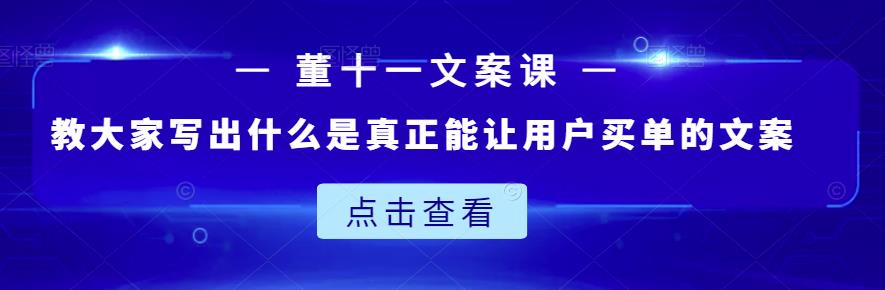 董十一文案课：教大家写出什么是真正能让用户买单的文案-悟空知识星球
