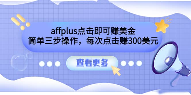 affplus点击即可赚美金，简单三步操作，每次点击赚300美元【视频教程】-悟空知识星球