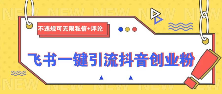 飞书一键引流抖音创业粉，不违规可 无限私信+评论-悟空知识星球