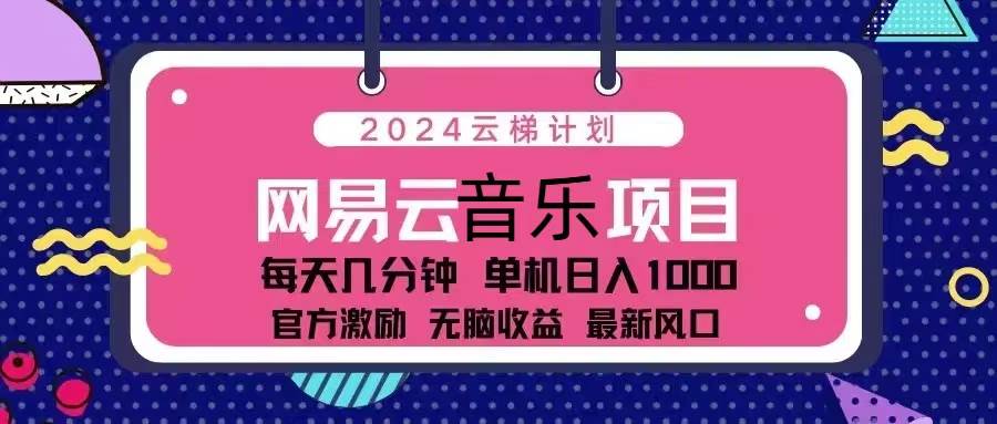 （13263期）2024云梯计划 网易云音乐项目：每天几分钟 单机日入1000 官方激励 无脑...-悟空知识星球