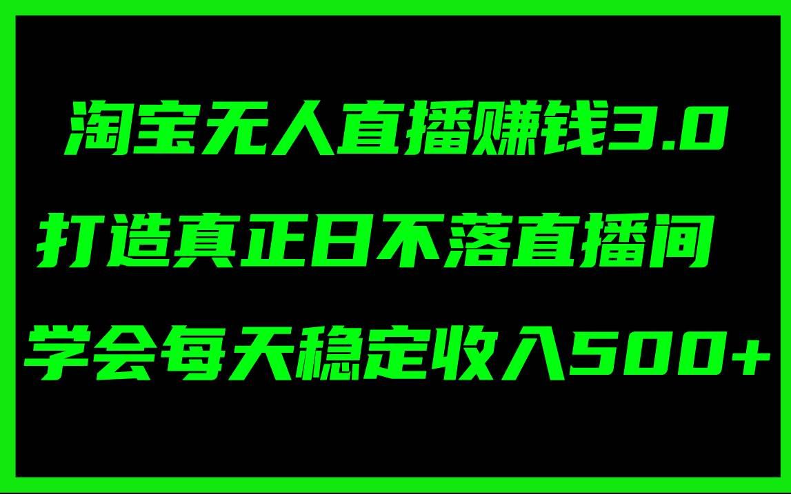 （11765期）淘宝无人直播赚钱3.0，打造真正日不落直播间 ，学会每天稳定收入500+-悟空知识星球