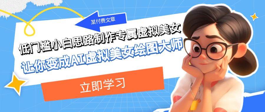 某公众号付费文章：低门槛小白思路制作专属虚拟美女 让你变成AI虚拟美女绘图大师-悟空知识星球