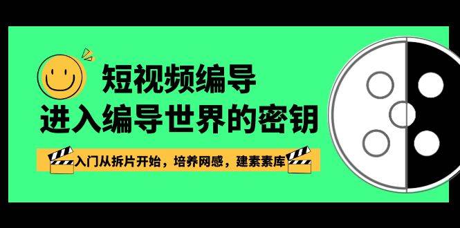 （8670期）短视频-编导进入编导世界的密钥，入门从拆片开始，培养网感，建素素库-悟空知识星球