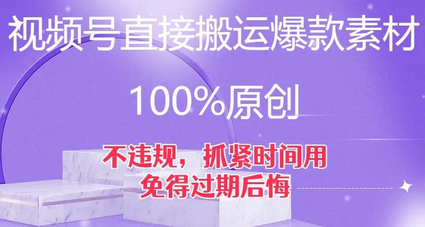 视频号直接搬运爆款素材，100%原创，不违规，抓紧时间用，免得过期后悔【揭秘】-悟空知识星球