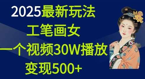 2025最新玩法，工笔画美女，一个视频30万播放变现500+-悟空知识星球
