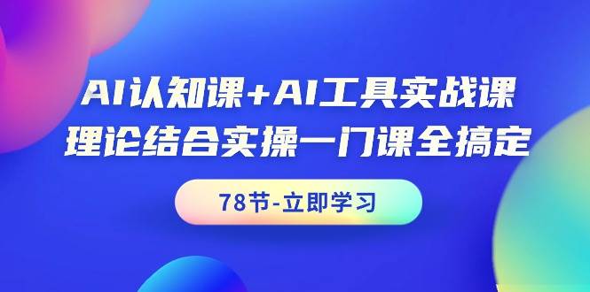 （9475期）AI认知课+AI工具实战课，理论结合实操一门课全搞定（78节课）-悟空知识星球