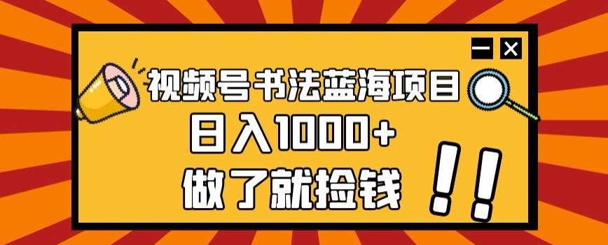 视频号书法蓝海项目，玩法简单，日入1000+【揭秘】-悟空知识星球