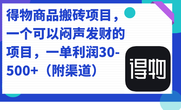 得物商品搬砖项目，一个可以闷声发财的项目，一单利润30-500+（附渠道）-悟空知识星球