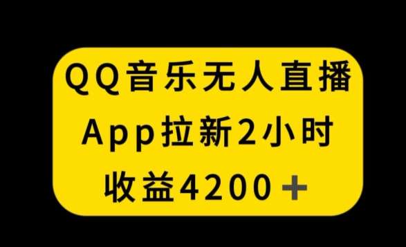 QQ音乐无人直播APP拉新，2小时收入4200，不封号新玩法【揭秘】-悟空知识星球