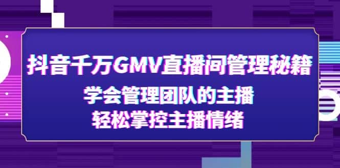 抖音千万GMV直播间管理秘籍：学会管理团队的主播，轻松掌控主播情绪-悟空知识星球