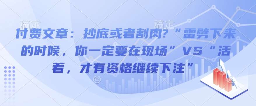 付费文章：抄底或者割肉?“雷劈下来的时候，你一定要在现场”VS“活着，才有资格继续下注”-悟空知识星球