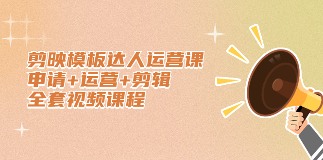 剪映模板达人运营课，申请+运营+剪辑全套视频课程-悟空知识星球