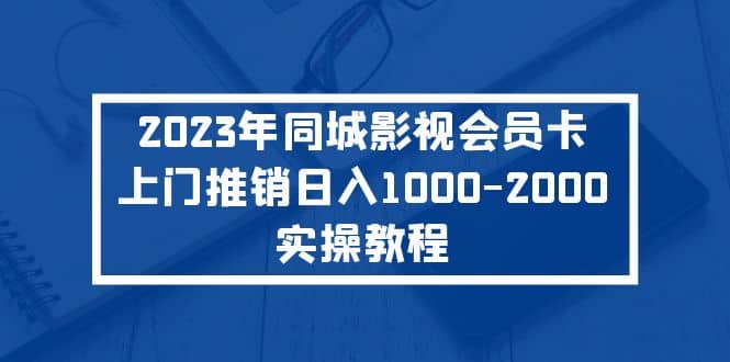 2023年同城影视会员卡上门推销实操教程-悟空知识星球