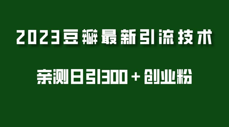 2023豆瓣引流最新玩法，实测日引流创业粉300＋（7节视频课）-悟空知识星球