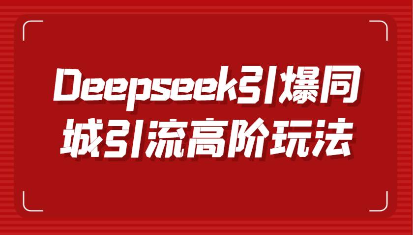 Deepseek引爆同城引流高阶玩法，掌握短视频创作与数字人技术，实现高效转化与传播-悟空知识星球