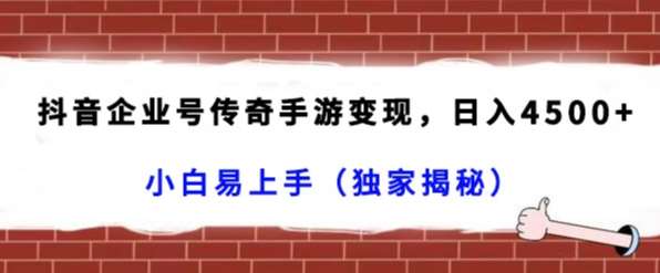 抖音企业号传奇手游变现，日入4500+，小白易上手（独家揭秘）-悟空知识星球