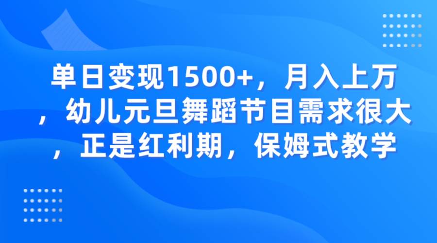 单日变现1500+，月入上万，幼儿元旦舞蹈节目需求很大，正是红利期，保姆式教学-悟空知识星球