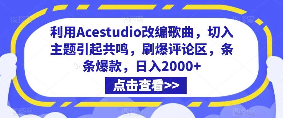 利用Acestudio改编歌曲，切入主题引起共鸣，刷爆评论区，条条爆款，日入2000+【揭秘】-悟空知识星球