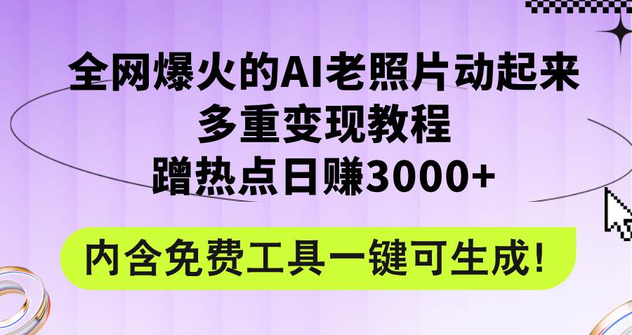 （12160期）全网爆火的AI老照片动起来多重变现教程，蹭热点日赚3000+，内含免费工具-悟空知识星球