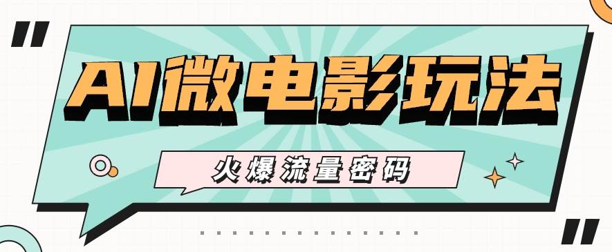 最近爆火的AI微电影玩法，零门槛新手也能制作原创作品，多种变现方式【视频+工具】-悟空知识星球
