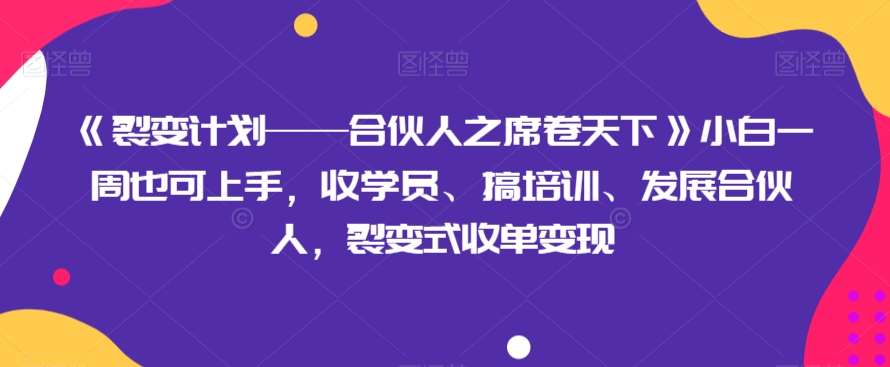 《裂变计划——合伙人之席卷天下》小白一周也可上手，收学员、搞培训、发展合伙人，裂变式收单变现-悟空知识星球