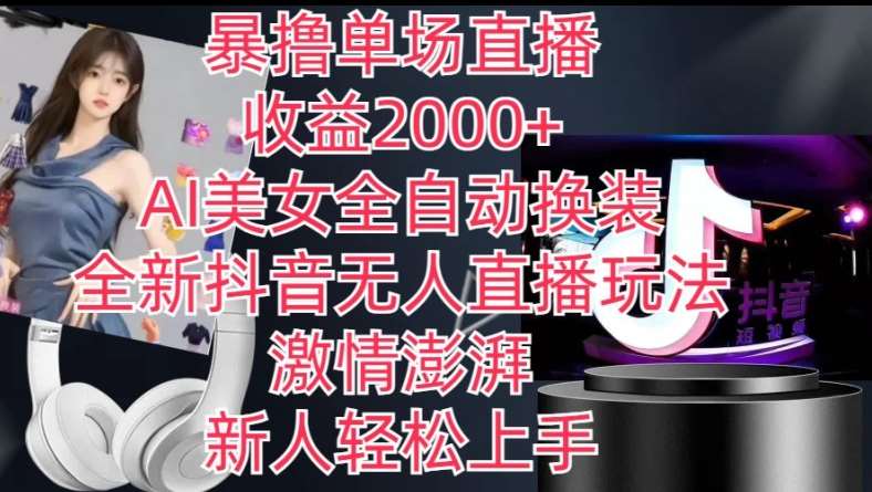 全新抖音无人直播玩法，AI美女全自动换装，激情澎湃，新人轻松上手，暴撸单场直播2k+【揭秘】-悟空知识星球