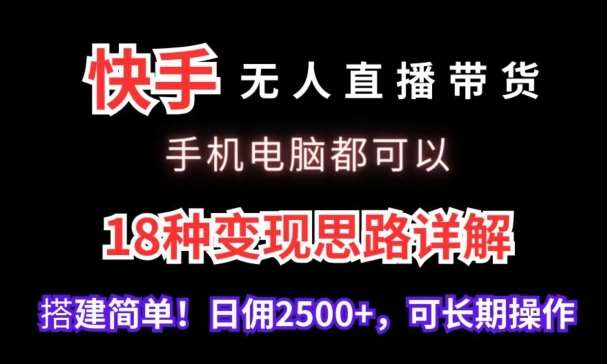 快手无人直播带货，手机电脑都可以，18种变现思路详解，搭建简单日佣2500+【揭秘】-悟空知识星球