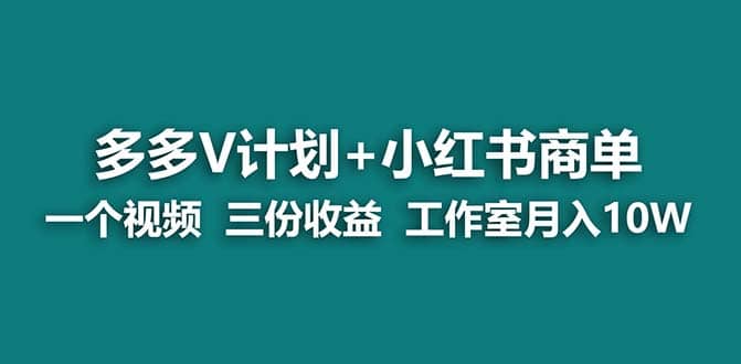 【蓝海项目】多多v计划+小红书商单 一个视频三份收益 工作室月入10w打法-悟空知识星球