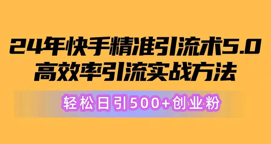 （10894期）24年快手精准引流术5.0，高效率引流实战方法，轻松日引500+创业粉-悟空知识星球