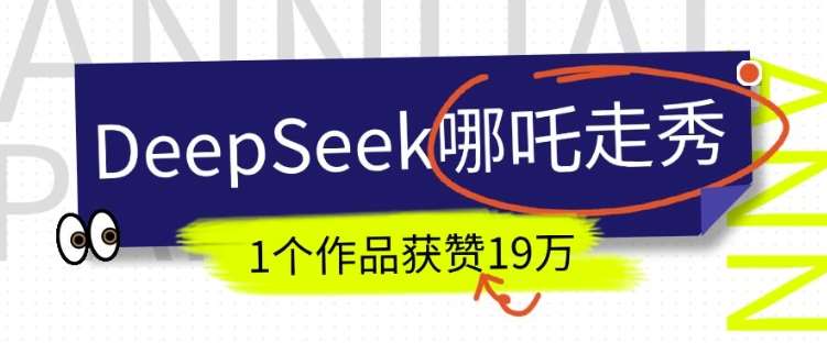 DeepSeek做抖音爆火的AI哪吒走秀视频，1个作品获赞19万+，我教你怎么做-悟空知识星球