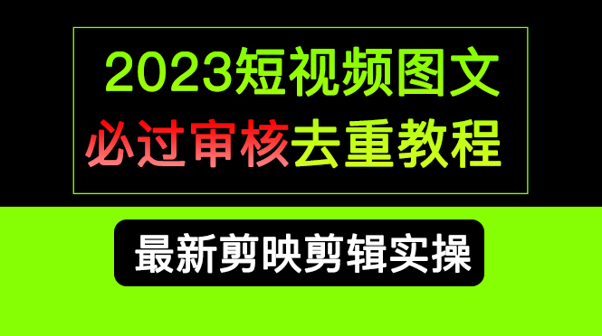 2023短视频和图文必过审核去重教程，剪映剪辑去重方法汇总实操，搬运必学-悟空知识星球