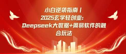 小白逆袭指南，2025玄学轻创业：Deepseek大数据+周易算法的融合玩法-悟空知识星球