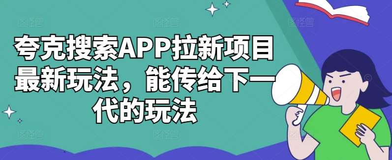 夸克搜索APP拉新项目最新玩法,能传给下一代的玩法-悟空知识星球