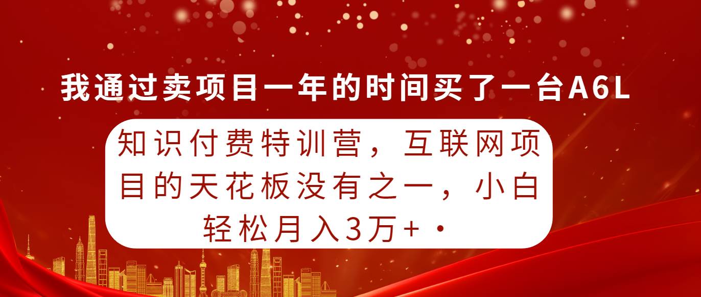 （9469期）知识付费特训营，互联网项目的天花板，没有之一，小白轻轻松松月入三万+-悟空知识星球