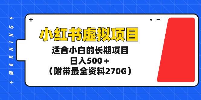 （9338期）小红书虚拟项目，适合小白的长期项目，日入500＋（附带最全资料270G）-悟空知识星球