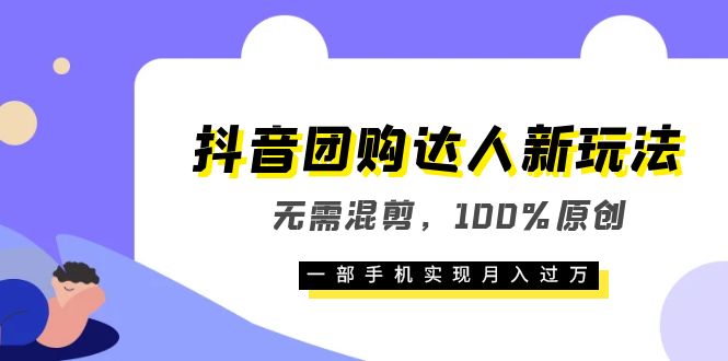 抖音团购达人新玩法，无需混剪，100%原创，一部手机实现月入过万-悟空知识星球