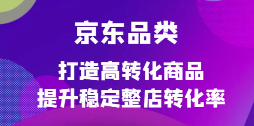 京东电商品类定制培训课程，打造高转化商品提升稳定整店转化率-悟空知识星球